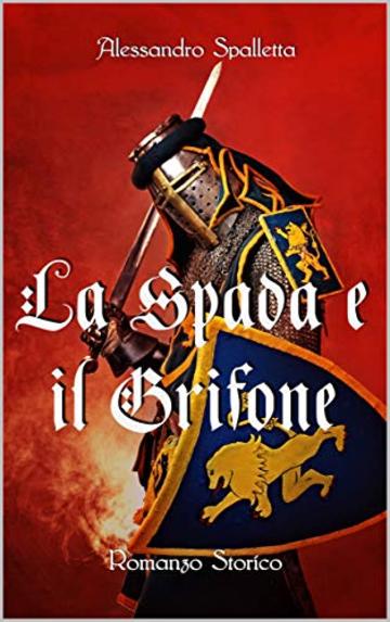 La Spada e il Grifone: Un uomo contro il Sacro Romano Impero. Il romanzo storico del medioevo italiano (Saga del Grifone Vol. 2)